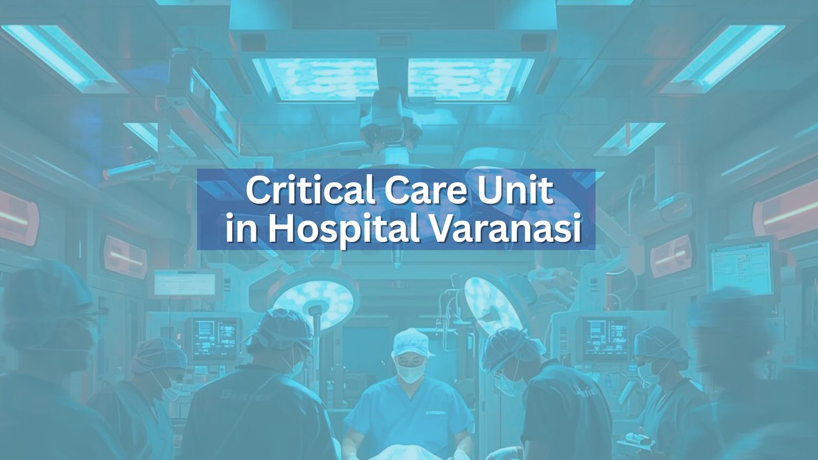 Critical Care Unit in Hospital Varanasi