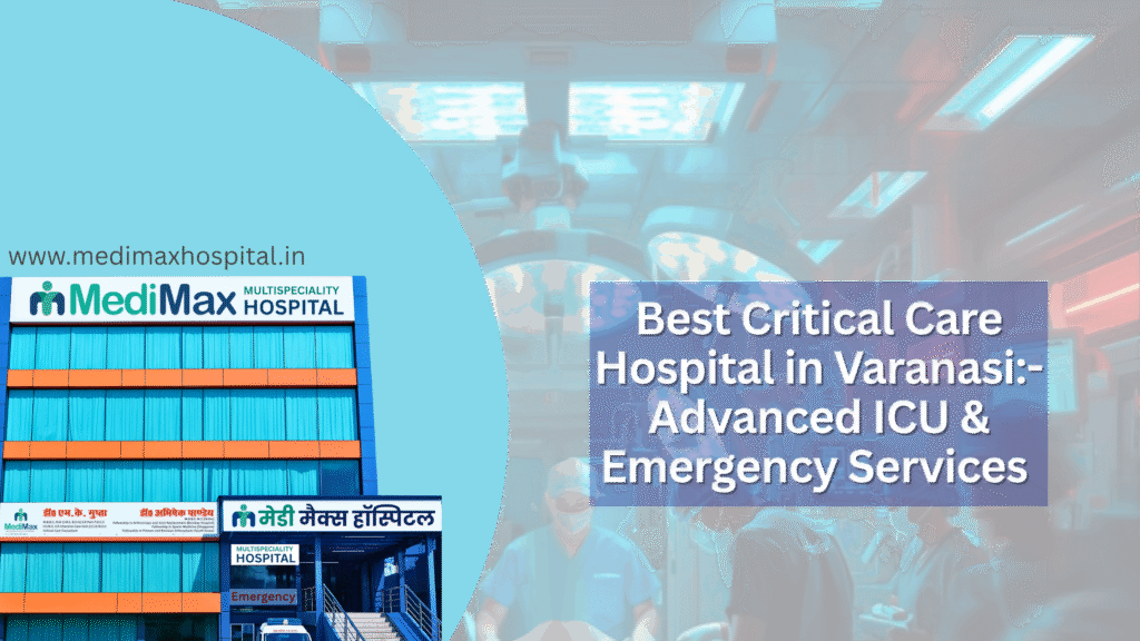 Best Critical Care Hospital in Varanasi: Advanced ICU & Emergency Services