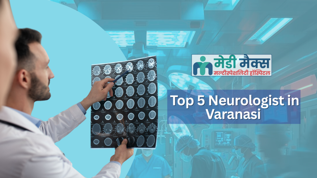 Top 5 Neurologist in Varanasi – Expert Brain & Spine Care
