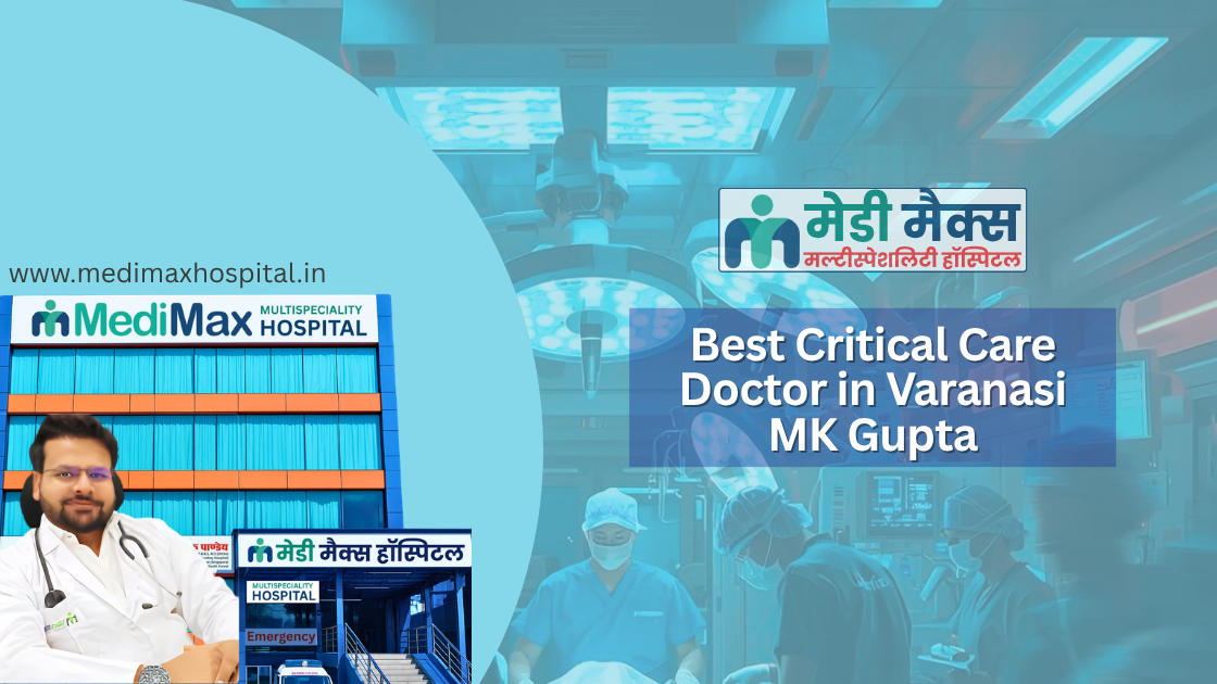 Best Critical Care Doctor in Varanasi – MK Gupta | MediMax Multispeciality Hospital