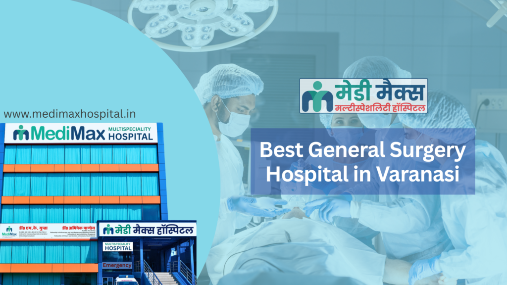 Best General Surgery Hospital in Varanasi — Advanced Surgical Care